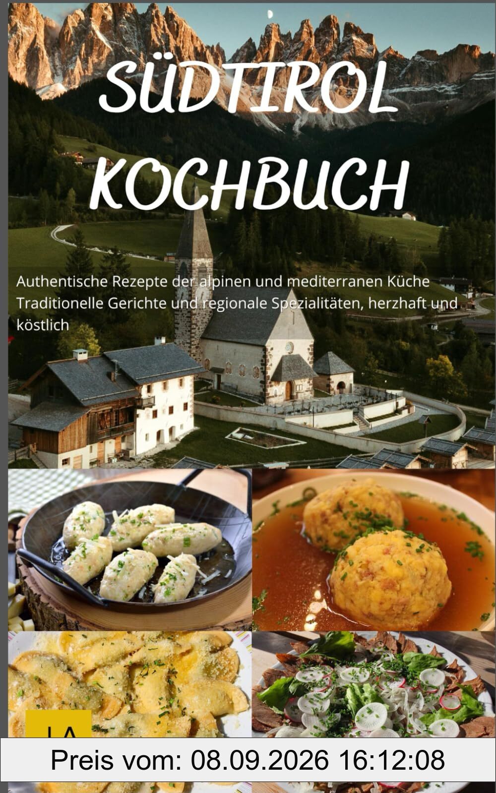 Südtirol Kochbuch: Authentische Rezepte der alpinen und mediterranen Küche - Traditionelle Gerichte und regionale Spezialitäten, herzhaft und köstlich