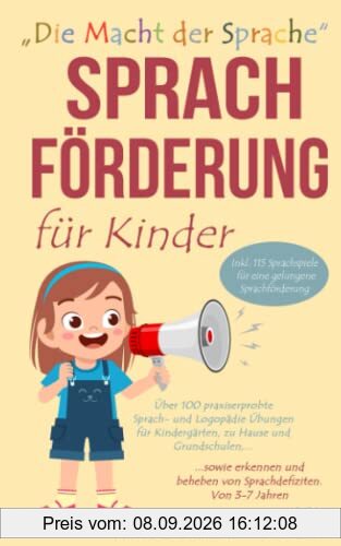 Sprachförderung für Kinder: Über 100 praxiserprobte Sprach- und Logopädie Übungen für Kindergärten, zu Hause und Grundschulen, sowie erkennen und beheben von Sprachdefiziten. Von 3-7 Jahren