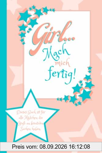 Girl... Mach mich fertig! Dieses Buch ist für alle Mädchen die Spaß an kreativen Sachen haben.: Mach das Buch fertig und du wirst keine Langeweile mehr haben | Beschäftigungsbuch für Kinder