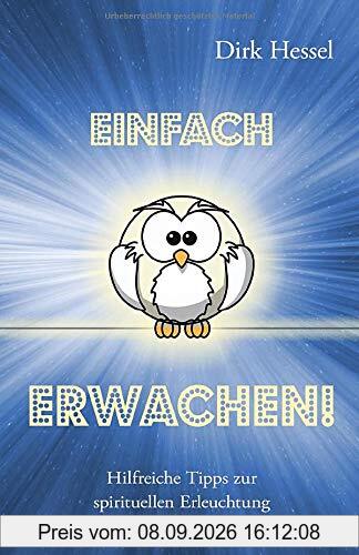 Einfach Erwachen!: Hilfreiche Tipps zur spirituellen Erleuchtung