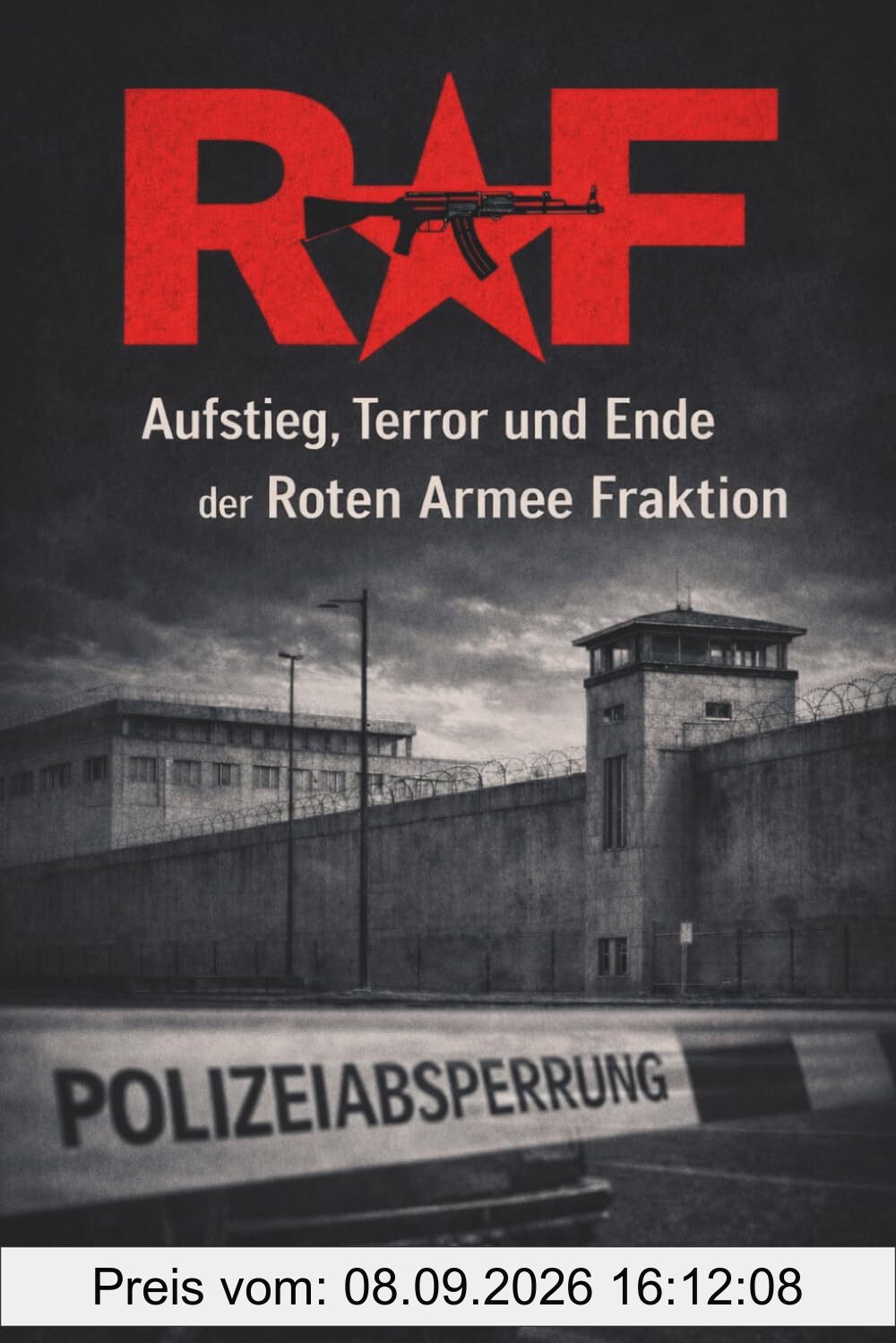 RAF - Aufstieg, Terror und Ende der Roten Armee Fraktion