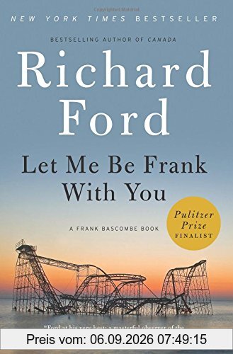 Let Me Be Frank With You: A Frank Bascombe Book