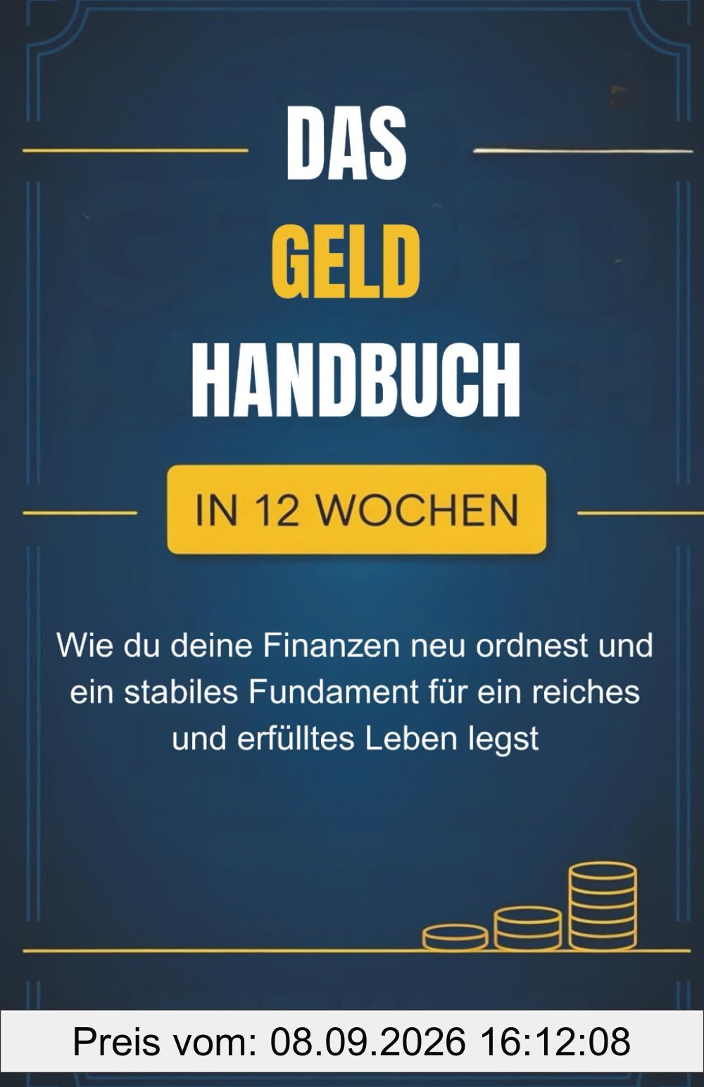 Das Geldhandbuch: Wie du in 12 Wochen deine Finanzen neu ordnest und ein stabiles Fundament für ein reiches und erfülltes Leben legst