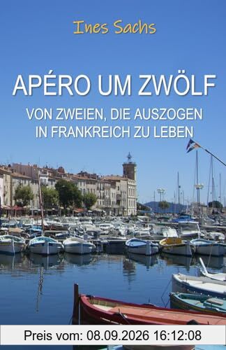 Apéro um zwölf: Von zweien, die auszogen in Frankreich zu leben