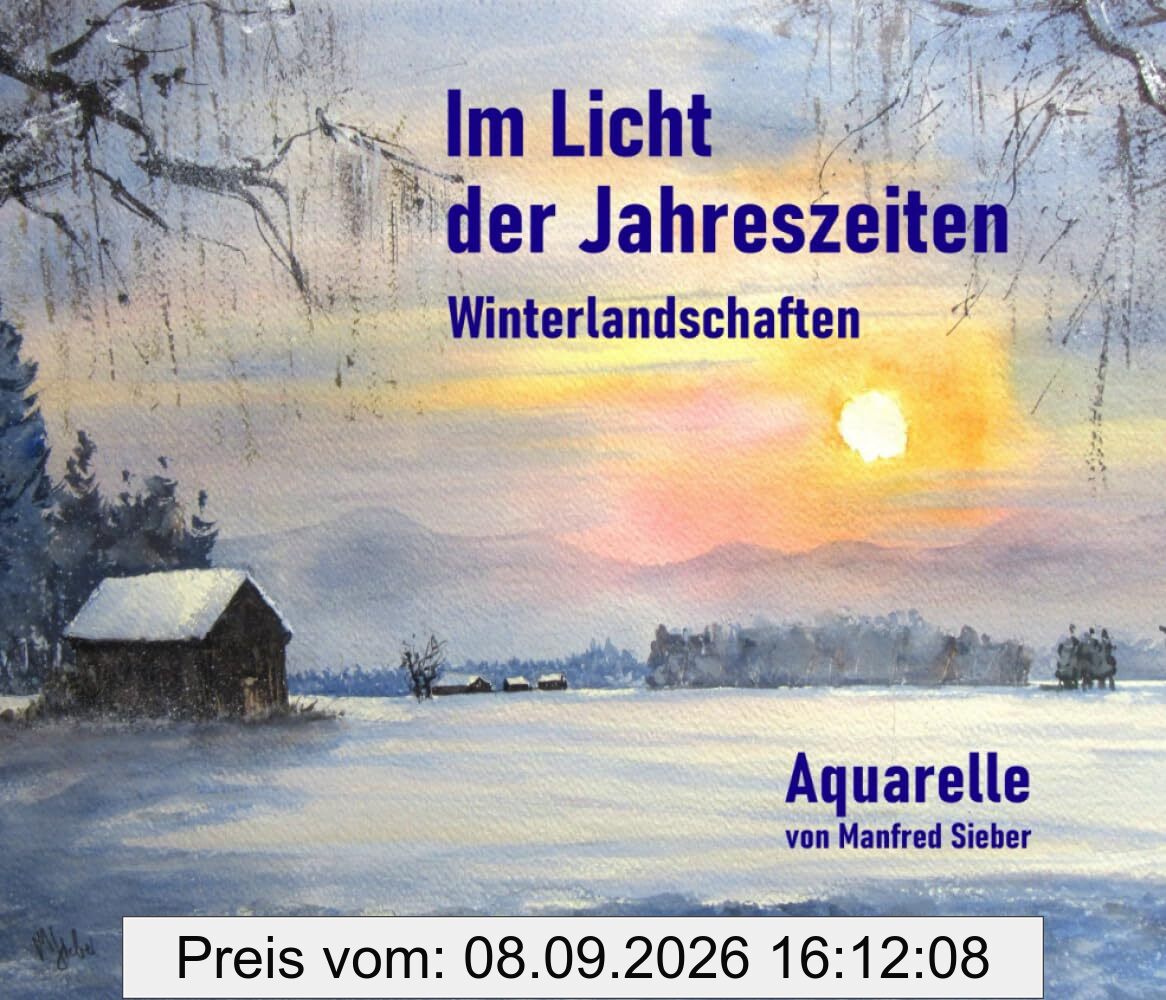 Im Licht der Jahreszeiten Winterlandschaften: Aquarelle von Manfred Sieber (Im Licht der Jahreszeiten Aquarelle von Manfred Sieber)