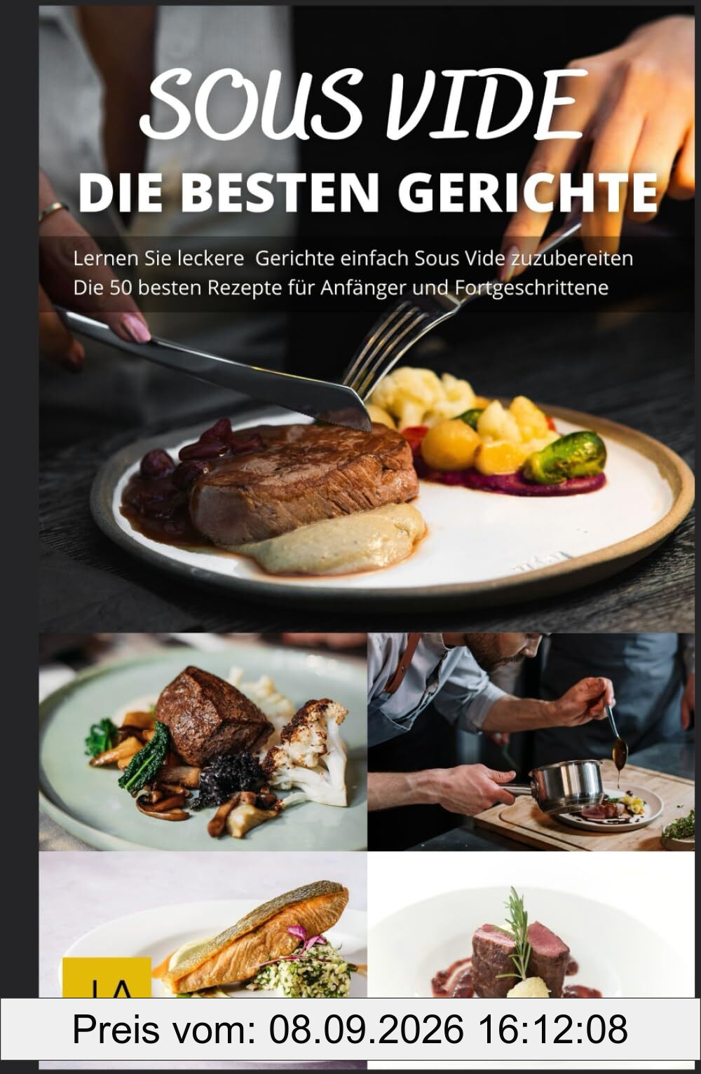 Sous Vide: Die Kunst des perfekten Garens - Einfache Rezepte, Tipps & Techniken für Gourmetgerichte zu Hause