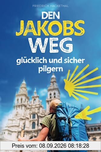 Den Jakobsweg glücklich und sicher pilgern: die wichtigsten Grundlagen für ein unvergessliches Pilgererlebnis während Ihres ersten Caminos – inkl. Pilgersprachführer und Packliste mit Gewichtsrechner