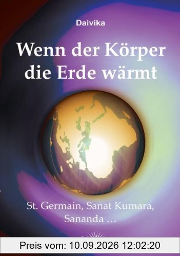 Wenn der Körper die Erde wärmt: Saint Germain, Sanat Kumara, Sananda ...