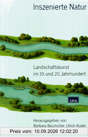 Inszenierte Natur. Landschaftskunst im 19. und 20. Jahrhundert