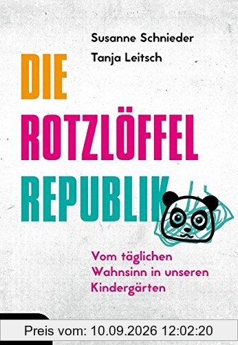 Die Rotzlöffel-Republik: Vom täglichen Wahnsinn in unseren Kindergärten