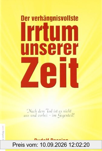 Der verhängnisvollste Irrtum unserer Zeit: Nach dem Tod ist es nicht aus und vorbei - im Gegenteil!