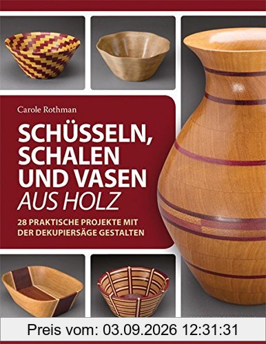 Schüsseln, Schalen und Vasen aus Holz: 28 praktische Projekte mit der Dekupiersäge gestalten