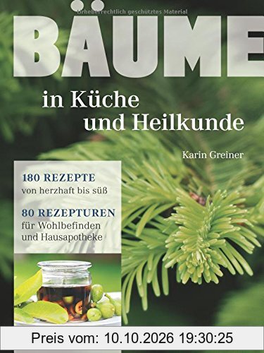 Bäume - in Küche und Heilkunde: 80 Rezepturen für Wohlbefinden und Hausapotheke. 180 Rezepte von herzhaft bis süss