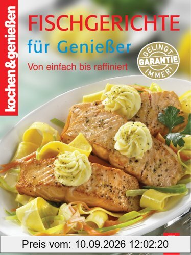 Kochen und Genießen. Fischgerichte für Genießer: von einfach bis raffiniert