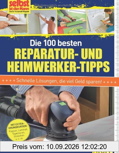 Die 100 besten Reparatur- und Heimwerker-Tipps: Mit Extra-Grundkursen: Fliesen, Laminat, Tapezieren, Streichen u.v.m