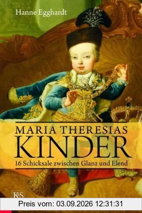 Maria Theresias Kinder: 16 Schicksale zwischen Glanz und Elend
