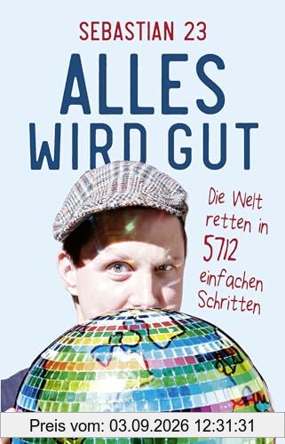 Alles wird gut: Die Welt retten in 5712 einfachen Schritten