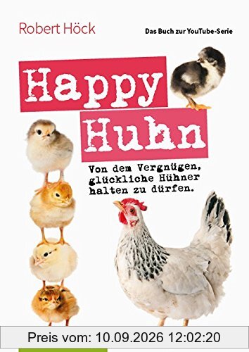 Happy Huhn • Das Buch zur YouTube-Serie: Von dem Vergnügen, glückliche Hühner halten zu dürfen (Cadmos LandLeben)