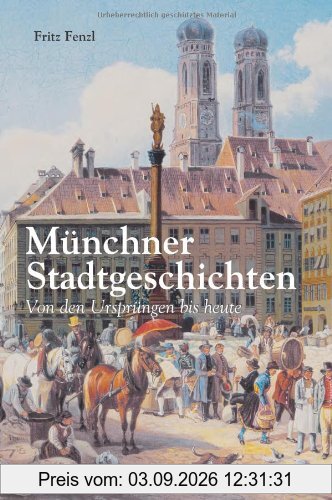Münchner Stadtgeschichten: Von den Ursprüngen bis heute