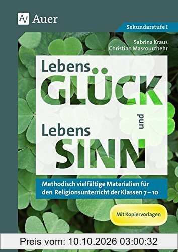 LebensGLÜCK und LebensSINN: Methodisch vielfältige Materialien für den Religionsunterricht der Klassen 7-10