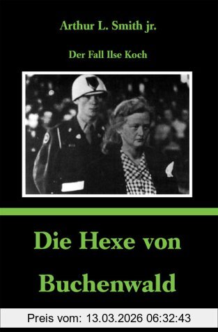 Smith, Arthur L Die Hexe Von Buchenwald, Der Fall Ilse Koch