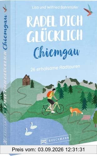 Radführer – Radel dich glücklich – Chiemgau: 26 erholsame Radtouren