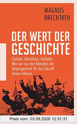 Der Wert der Geschichte: Freiheit, Gleichheit, Teilhabe: Was wir aus den Kämpfen der Vergangenheit für die Zukunft lernen können