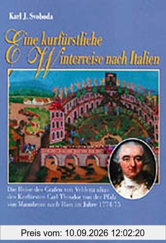 Eine kurfürstliche Winterreise nach Italien. Die Reise des Grafen von Veldenz alias des Kurfürsten Carl Theodor von der Pfalz von Mannheim nach Rom im Jahre 1774/75