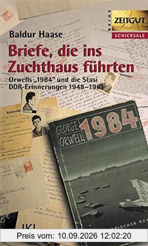 Briefe, die ins Zuchthaus führten: Orwells 1984 und die Stasi. DDR-Erinnerungen 1948-1961 (Zeitgut - Schicksale)
