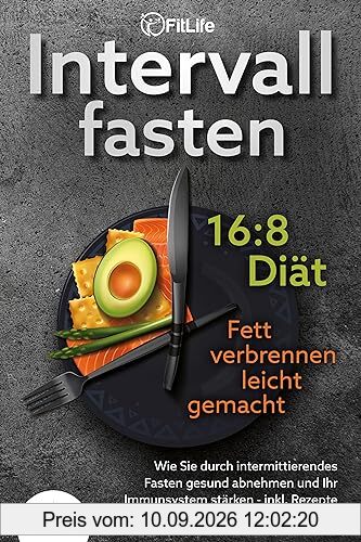 INTERVALLFASTEN 16:8 DIÄT - Fett verbrennen leicht gemacht: Wie Sie durch intermittierendes Fasten gesund abnehmen und Ihr Immunsystem stärken - inkl. Rezepte & Ernährungsplan von Experten