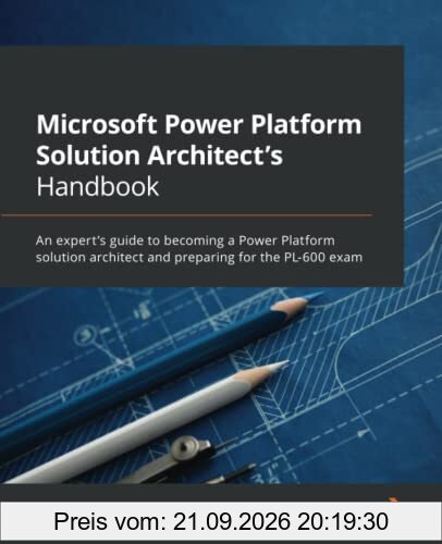 Microsoft Power Platform Solution Architect's Handbook: An expert's guide to becoming a Power Platform solution architect and preparing for …