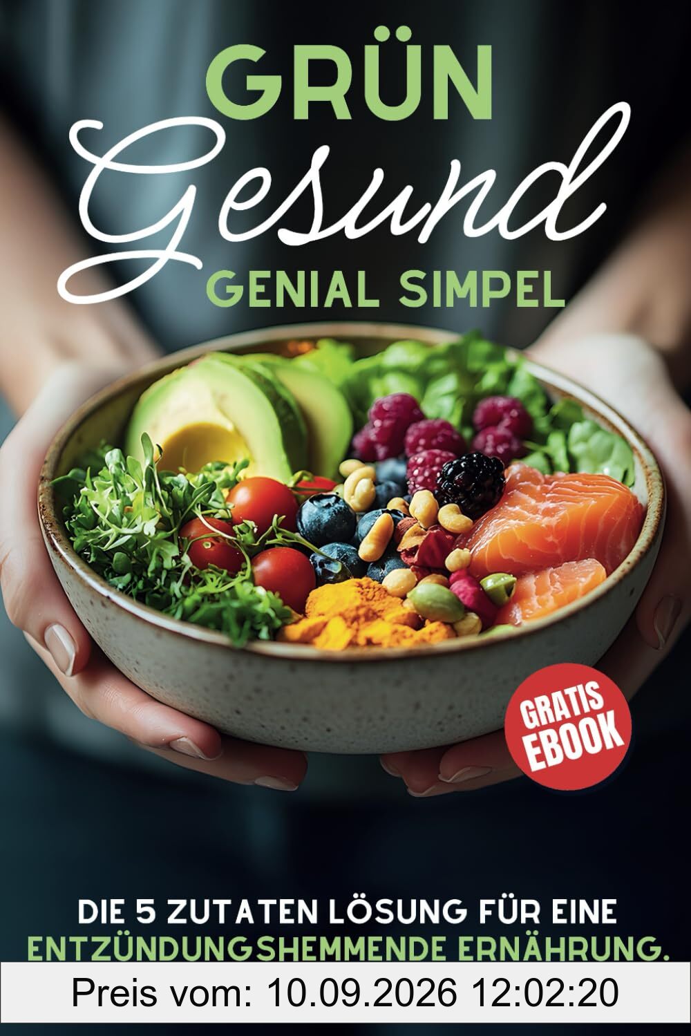 Grün, Gesund & Genial Simpel – Das 5-Zutaten-Kochbuch gegen Entzündungen: Schnelle Hilfe bei Schmerzen, Müdigkeit & Gelenkbeschwerden – Für mehr Energie & Wohlbefinden im Alltag (Ideal für Einsteiger)