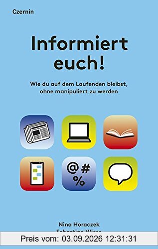 Informiert euch!: Wie du auf dem Laufenden bleibst, ohne manipuliert zu werden