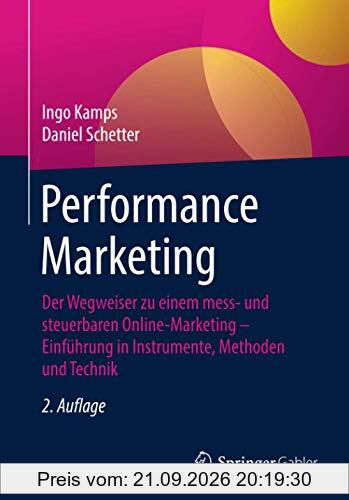 Performance Marketing: Der Wegweiser zu einem mess- und steuerbaren Online-Marketing – Einführung in Instrumente, Methoden und Technik