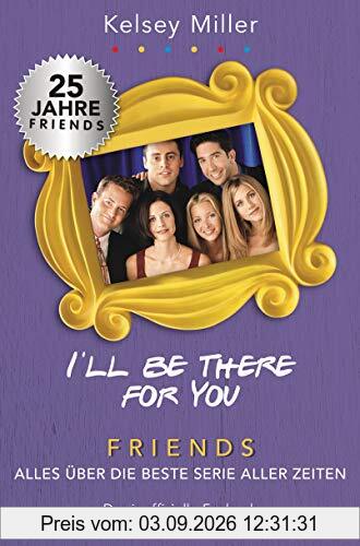 I'll be there for you: Friends – Alles über die beste Serie aller Zeiten. Das inoffizielle Fanbuch