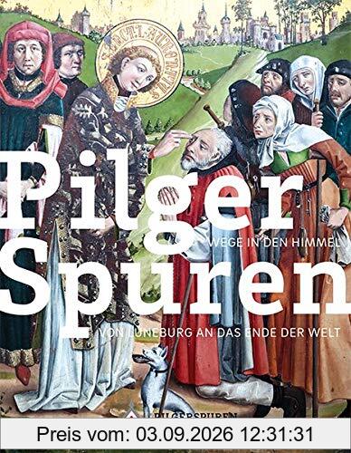 Pilgerspuren: Wege in den Himmel / Von Lüneburg an das Ende der Welt