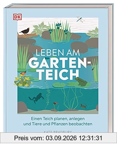 Leben am Gartenteich: Einen Teich planen, anlegen und Tiere und Pflanzen beobachten