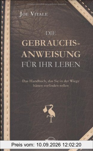 Die Gebrauchsanweisung für Ihr Leben: Das Handbuch, das Sie in der Wiege hätten vorfinden sollen