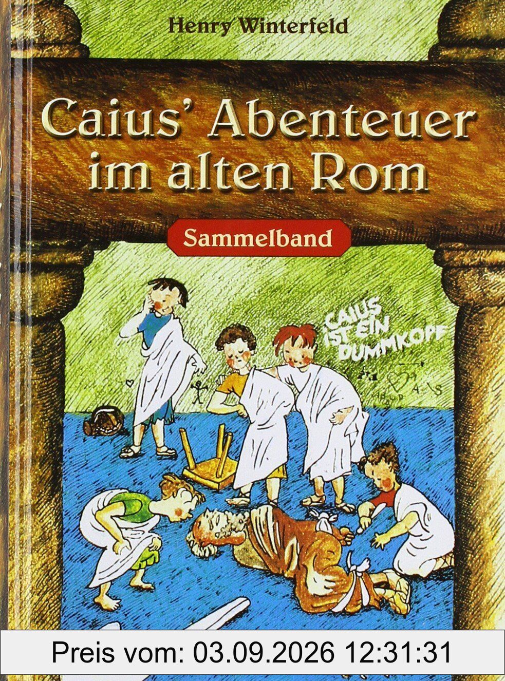 Caius' Abenteuer im alten Rom. Sammelband (Caius ist ein Dummkopf / Caius geht ein Licht auf / Caius in der Klemme)