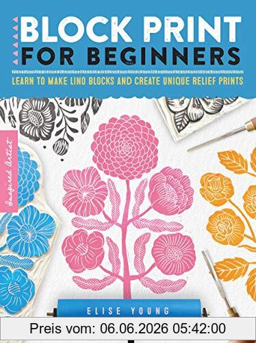 Elise Young Block Print For Beginners, Learn To Make Lino Blocks And Create Unique Relief Prints (2) (Inspired Artist, Band 2)