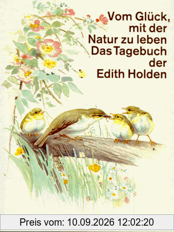 Vom Glück mit der Natur zu leben. Das Tagebuch der Edith Holden. Naturbeobachtungen aus dem Jahre 1906