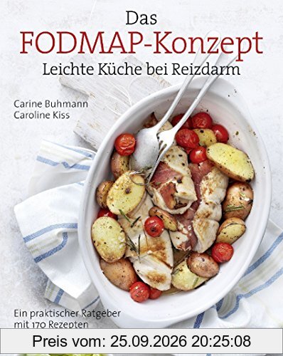 Das FODMAP-Konzept: Leichte Küche bei Reizdarm Ein praktischer Ratgeber mit 170 leichten Rezepten