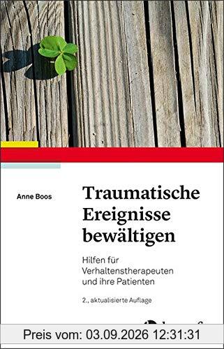 Traumatische Ereignisse bewältigen: Hilfen für Verhaltenstherapeuten und ihre Patienten