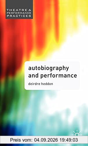 Autobiography in Performance: Performing Selves (Theatre and Performance Practices)