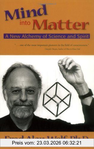 Wolf Fred Alan Mind Into Matter, A New Alchemy Of Science And Spirit