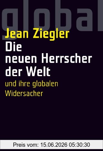 Jean Ziegler Die Neuen Herrscher Der Welt Und Ihre Globalen Widersacher