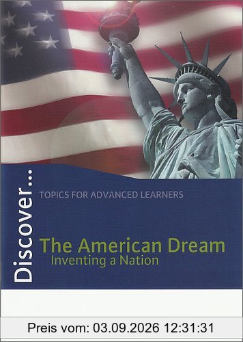 Discover...Topics for Advanced Learners: Discover: The American Dream - Inventing a Nation: Schülerheft