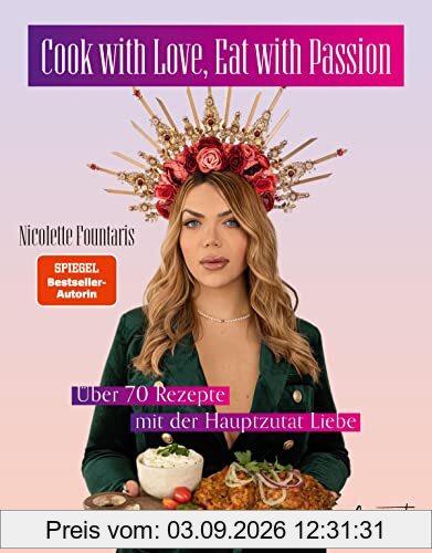 Cook with Love, Eat with Passion: Über 70 Rezepte mit der Hauptzutat Liebe von Nicolette Fountaris