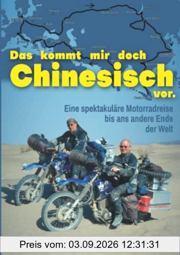 Das kommt mir doch Chinesisch vor: Eine spektakuläre Motorrad-Reise bis ans andere Ende der Welt - Ein großes Abenteuer in vielen kleinen Geschichten erzählt