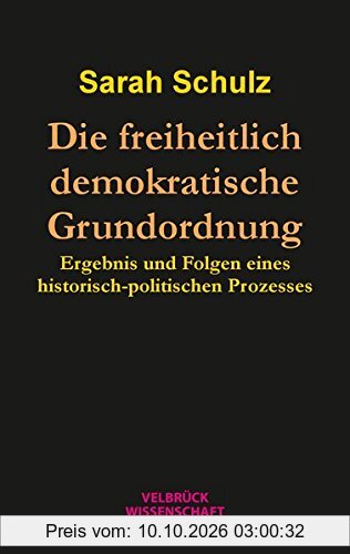 Die freiheitlich demokratische Grundordnung: Ergebnis und Folgen eines historisch-politischen Prozesses